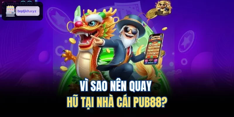 Vì sao nên quay hũ tại nhà cái HITCLUB?